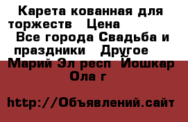 Карета кованная для торжеств › Цена ­ 230 000 - Все города Свадьба и праздники » Другое   . Марий Эл респ.,Йошкар-Ола г.